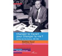 Changer le travail pour changer la vie ? Genèse des lois Auroux, 1981-1982 - Matthieu Tracol - L'harmattan - broché - Essai