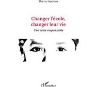 Changer l'école, changer leur vie Une école responsable - Thierry Lépineux - L'harmattan - broché - Etude