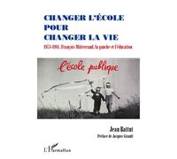 Changer l'école pour changer la vie 1971-1981, François Mitterrand, la gauche et l'éducation - Jean Battut - L'harmattan - broché - Essai
