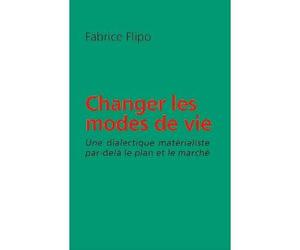 Changer les modes de vie Une dialectique matérialiste par-delà le plan et le marché - Fabrice Flipo - Du Croquant - broché - Essai