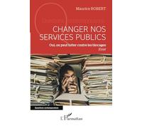 Changer nos services publics Oui, on peut lutter contre les blocages - Maurice Robert - L'harmattan - broché - Essai