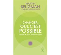 Changer, oui, c'est possible Travailler ses forces, accepter ses limites - Martin E. P. Seligman - J'ai Lu - Poche - Guide