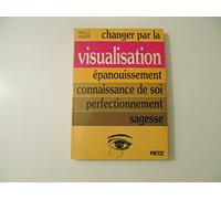 Changer par la visualisation : épanouissement, connaissance de soi, perfectionnement, sagesse