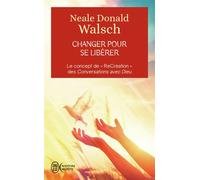 Changer pour se libérer Le concept de "ReCréation" des Conversations avec Dieu - Neale Donald Walsch - J'ai Lu - Poche - Guide