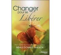 Changer pour se libérer Neale Donald Walsch (Auteur), Éric Villeroc (Traduction)