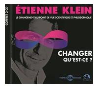 Etienne Klein – Changer qu'est-ce ? – Le changement du point de vue scientifique et philosophique
