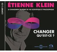 Changer qu est-ce ? - le changement du point de vue scientifique et philosophique Le changement du point de vue scientifique et philosophique, 2 CD audio - Etienne Klein - Frémeaux & Associés - Texte 