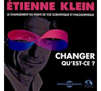 Etienne Klein – Changer qu'est-ce ? – Le changement du point de vue scientifique et philosophique