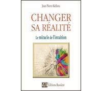 Changer Sa Réalité - Le Miracle De L'intuition