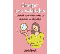 Changer ses habitudes: Comment transformer votre vie en évitant les obstacles
