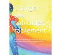 Changer ses habitudes facilement: Les habitudes quotidiennes de réussite - Des étapes faciles et puissantes pour transformer votre vie