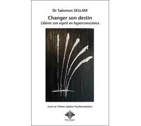 Changer Son Destin - Libérer Son Esprit En Hyperconscience - Essai Sur L'homo Sapiens Psychosomaticus
