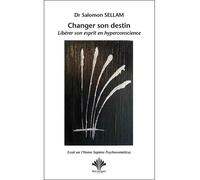 Changer son destin - Libérer son esprit en hyperconscience - Essai sur l'Homo Sapiens Psychosomaticus - Salomon Sellam - Berangel Eds - broché - Essai