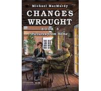 Changes Wrought Book 3: Pictures from Home
