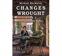 Changes Wrought Book 3: Pictures from Home