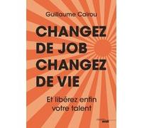 Changez de job, changez de vie Guillaume Cairou (Auteur)