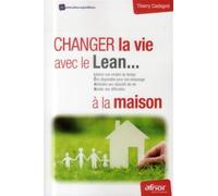 Changez la vie avec le Lean... à la maison Libérer son emploi du temps.- Etre disponible pour son entourage. Atteindre ses objectifs de vie. Niveler ses difficultés. - Thierry Castagne - Afnor - broch