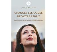 CHANGEZ LES CODES DE VOTRE ESPRIT pour changer de vie et vivre la vie de vos rêves