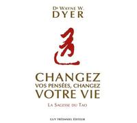 Changez vos pensées, changez votre vie - La sagesse du Tao - Wayne W. Dyer - Tredaniel La Maisnie - broché - Guide
