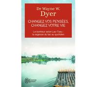 Changez Vos Pensées, Changez Votre Vie - La Sagesse Du Tao