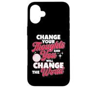 Changez Vos pensées et Vous changerez Le Monde Coque pour iPhone 16 Plus