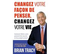 Changez votre façon de penser, changez votre vie: Comment libérer votre potentiel de réussite et d'accomplissement