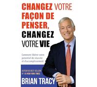 Changez votre façon de penser, changez votre vie: Comment libérer votre potentiel de réussite et d'accomplissement