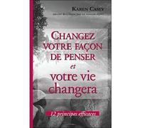 Changez votre façon de penser et votre vie changera - Karen Casey - Beliveau Editeur - broché - Essai