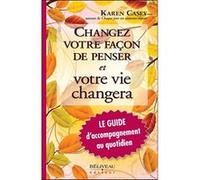 Changez Votre Façon De Penser Et Votre Vie Changera - Le Guide D'accompagnement Au Quotidien