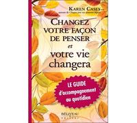 Changez votre façon de penser et votre vie changera - Le Guide Le guide d'accompagnement au quotidien - Karen Casey - Beliveau Editeur - broché - Essai