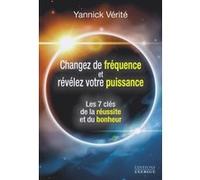Changez Votre Fréquence Et Révélez Votre Puissance - Les 7 Clés De La Réussite Et Du Bonheur