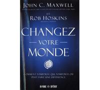 Changez votre monde - Comment n'importe qui, n'importe où peut faire une différence