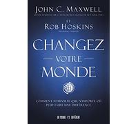 Changez votre monde - Comment n'importe qui, n'importe où peut faire une différence