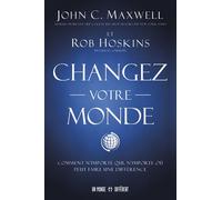 Changez votre monde - Comment n'importe qui, n'importe où peut faire une différence - John C. Maxwell - Un Monde Different - broché - Guide