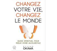 Changez votre vie, changez le monde Guide spirituel pour mieux vivre aujourd'hui - Ryuho Okawa - Irh Press-Sc.bonheur - broché - Guide