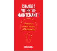 Changez votre vie maintenant ! Une nouvelle dynamique spirituelle en 21 enseignements - Karl Basel - Youstory Eds - broché - Guide