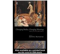 Changing Bodies, Changing Meanings: Studies On The Human Body In Antiquity