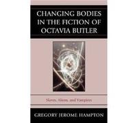 Changing Bodies in the Fiction of Octavia Butler by Gregory Jerome Hampton Gregory Jerome Hampton (Auteur)