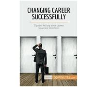 Changing Career Successfully:Tips For Taking Your Career In A New Direction