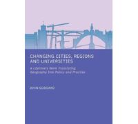 Changing Cities, Regions and Universities: A Lifetime s Work Translating Geography into Policy and Practise