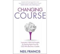 Changing Course: Inspiration, Ideas and Insights for Starting Again From the CEO Who Became a Caddie Francis, Neil (Auteur)