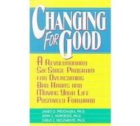 Changing for Good: A Revolutionary Six-Stage Program for Overcoming Bad Habits and Moving Your Life Positively Forward