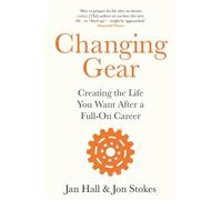 Changing Gear: Creating the Life You Want After a Full On Career