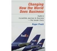 Changing How the World Does Business: Fedex's Incredible Journey to Success - The Inside Story