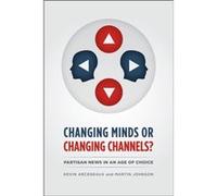 CHANGING MINDS OR CHANGING CHANNELS PARTISANNEWS IN AN AGE OF CHOICE by Martin Johnson Paperback Book Kevin Arceneaux, Martin Johnson (Auteur)