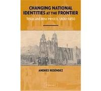 Changing National Identities at the Frontier Andres Resendez (Auteur)