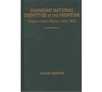 Changing National Identities at the Frontier Andres Resendez (Auteur)