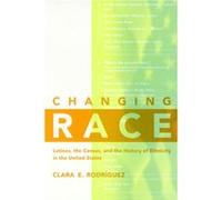 Changing Race by Clara E. Rodriguez Clara E. Rodriguez (Auteur)