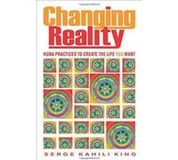 Changing Reality: Huna Practices to Create the Life You Want - [Version Originale] Inconnu (Auteur)