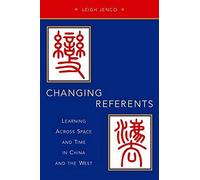 Changing Referents: Learning Across Space And Time In China And The West